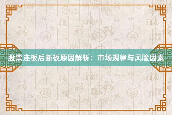 股票连板后断板原因解析:市场规律与风险因素