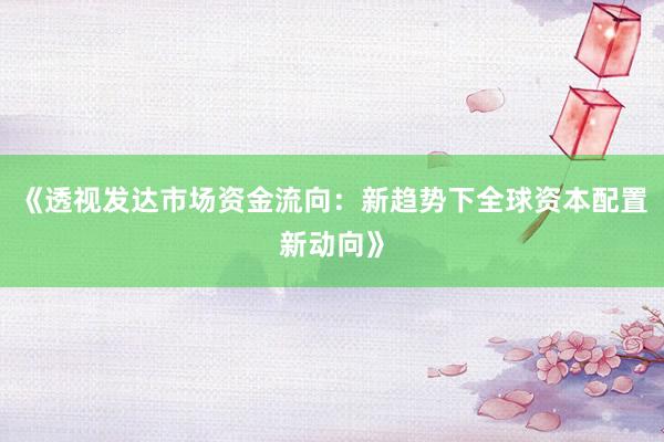 《透视发达市场资金流向：新趋势下全球资本配置新动向》