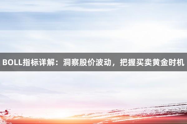 BOLL指标详解：洞察股价波动，把握买卖黄金时机