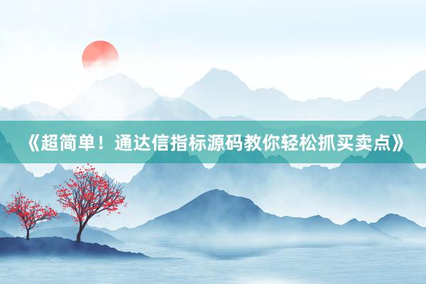 《超简单！通达信指标源码教你轻松抓买卖点》