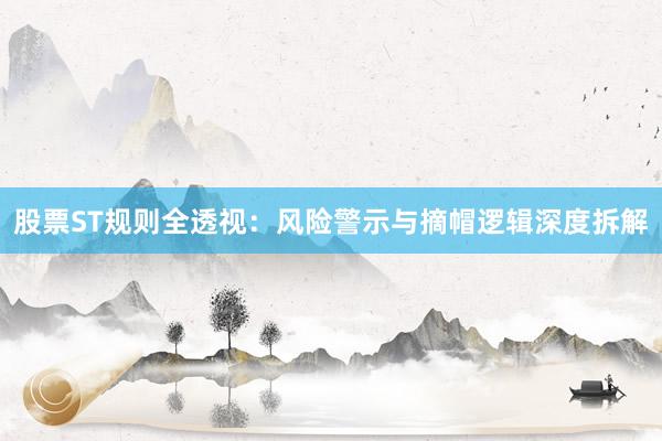 股票ST规则全透视：风险警示与摘帽逻辑深度拆解