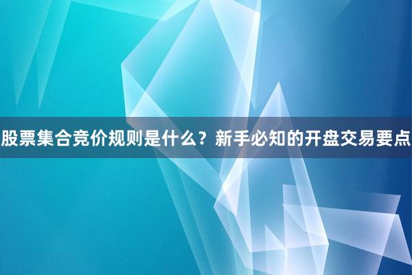 股票集合竞价规则是什么？新手必知的开盘交易要点