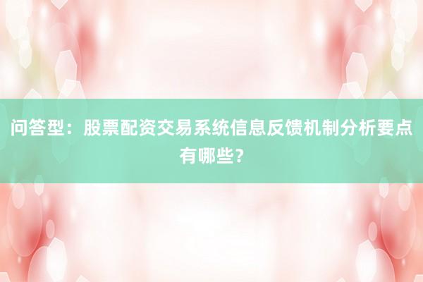 问答型：股票配资交易系统信息反馈机制分析要点有哪些？