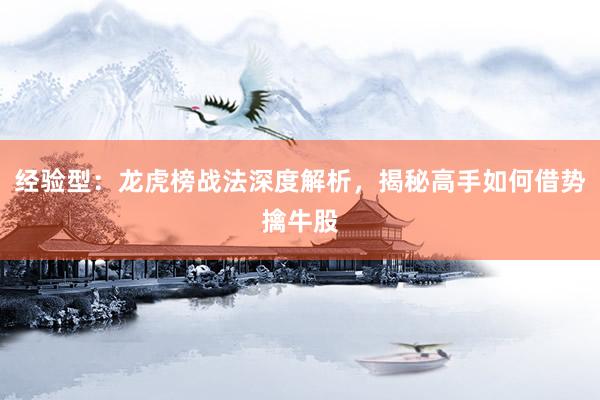 经验型：龙虎榜战法深度解析，揭秘高手如何借势擒牛股