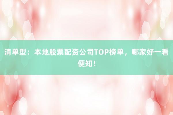 清单型：本地股票配资公司TOP榜单，哪家好一看便知！