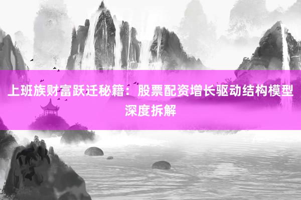 上班族财富跃迁秘籍：股票配资增长驱动结构模型深度拆解