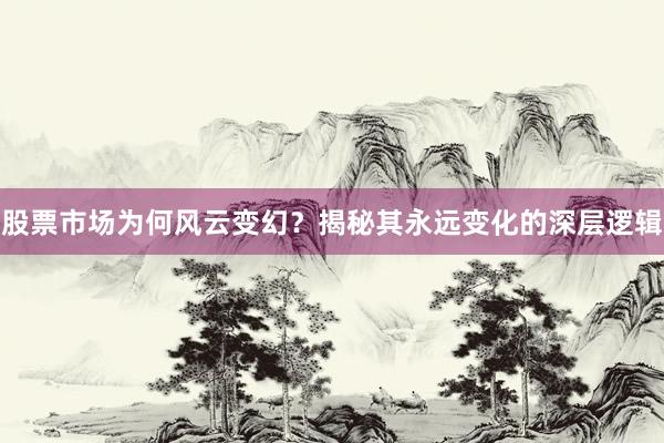 股票市场为何风云变幻？揭秘其永远变化的深层逻辑