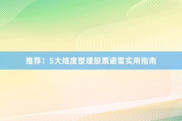 推荐！5大维度整理股票避雷实用指南