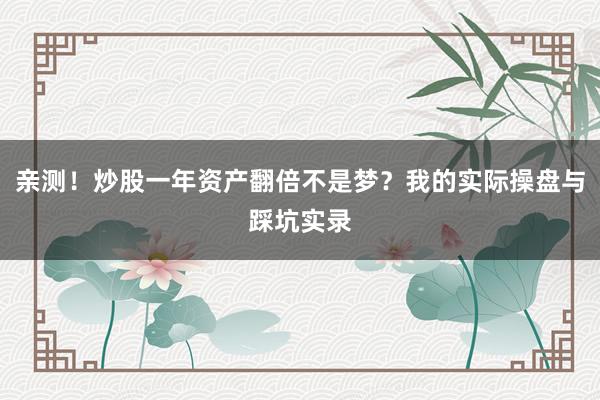 亲测！炒股一年资产翻倍不是梦？我的实际操盘与踩坑实录