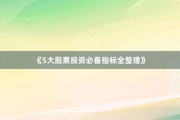 《5大股票投资必备指标全整理》